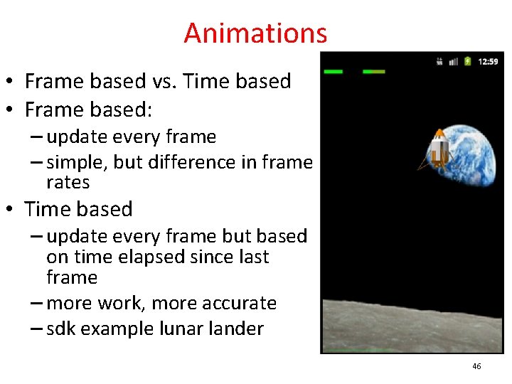 Animations • Frame based vs. Time based • Frame based: – update every frame