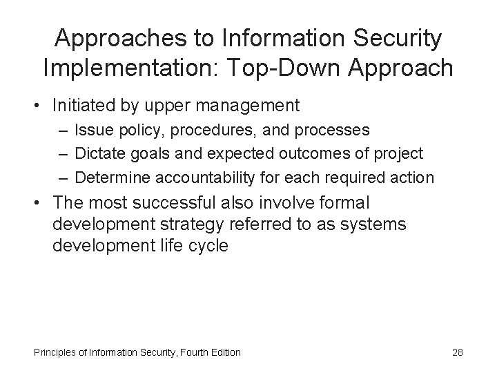 Approaches to Information Security Implementation: Top-Down Approach • Initiated by upper management – Issue