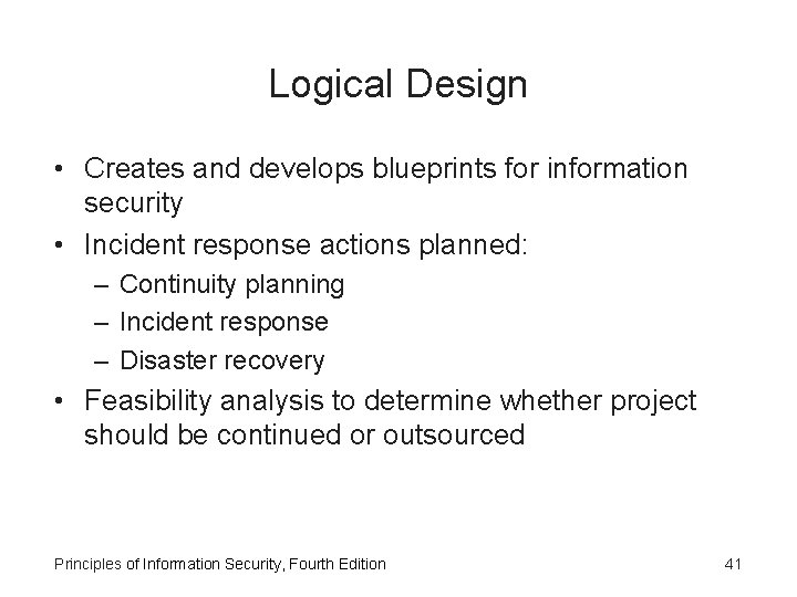 Logical Design • Creates and develops blueprints for information security • Incident response actions