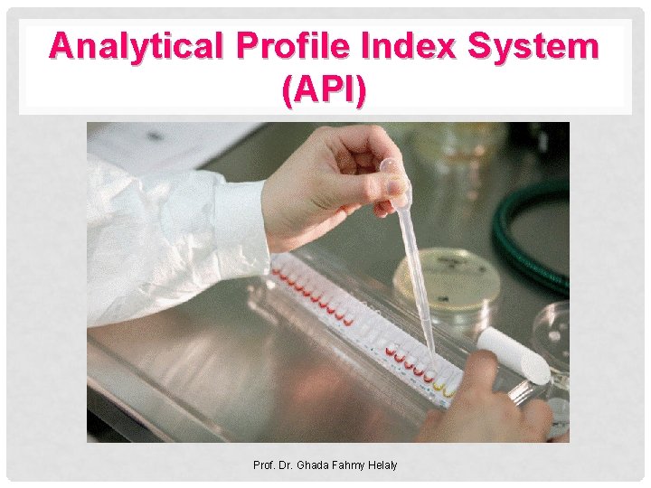 Analytical Profile Index System (API) Prof. Dr. Ghada Fahmy Helaly 