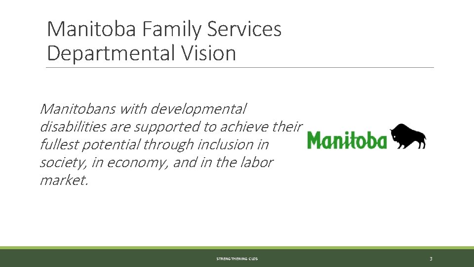 Manitoba Family Services Departmental Vision Manitobans with developmental disabilities are supported to achieve their Manitoba Family Services Departmental Vision Manitobans with developmental disabilities are supported to achieve their