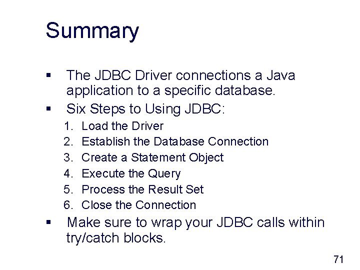 Summary § § The JDBC Driver connections a Java application to a specific database.
