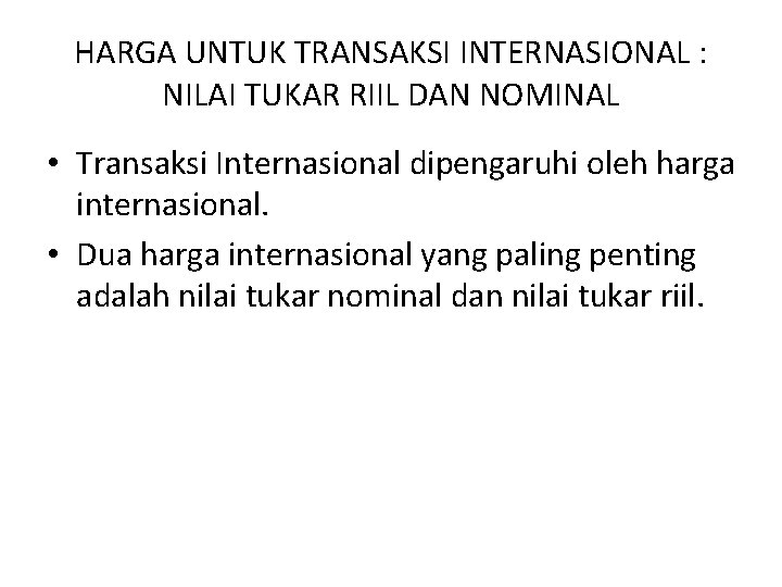 HARGA UNTUK TRANSAKSI INTERNASIONAL : NILAI TUKAR RIIL DAN NOMINAL • Transaksi Internasional dipengaruhi