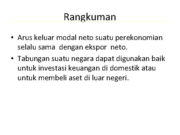 Rangkuman • Arus keluar modal neto suatu perekonomian selalu sama dengan ekspor neto. •