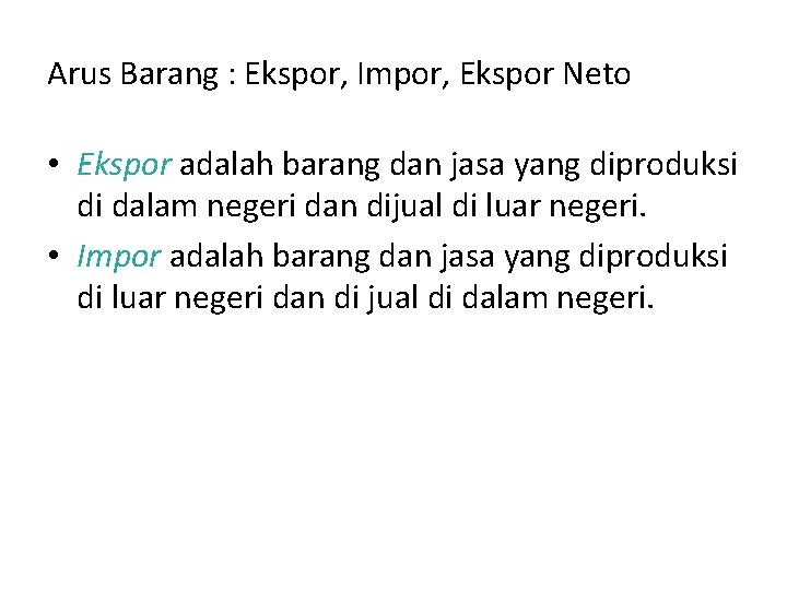Arus Barang : Ekspor, Impor, Ekspor Neto • Ekspor adalah barang dan jasa yang