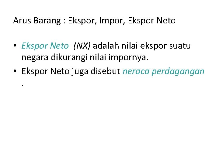 Arus Barang : Ekspor, Impor, Ekspor Neto • Ekspor Neto (NX) adalah nilai ekspor