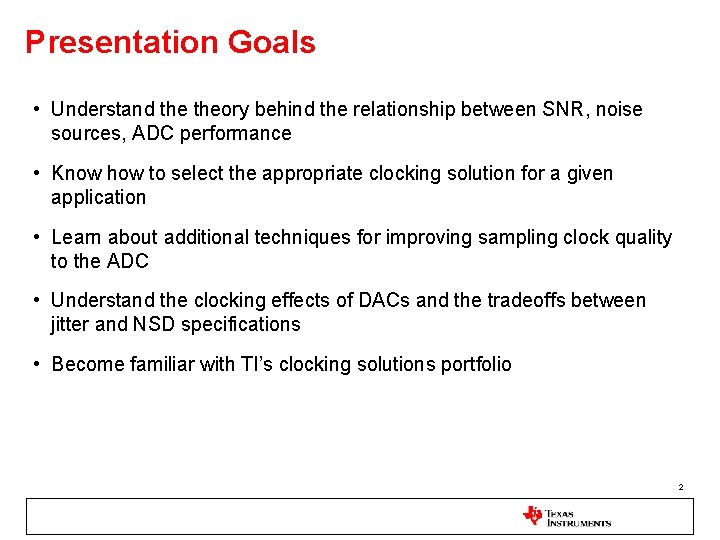 Presentation Goals • Understand theory behind the relationship between SNR, noise sources, ADC performance