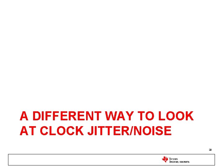 A DIFFERENT WAY TO LOOK AT CLOCK JITTER/NOISE 29 