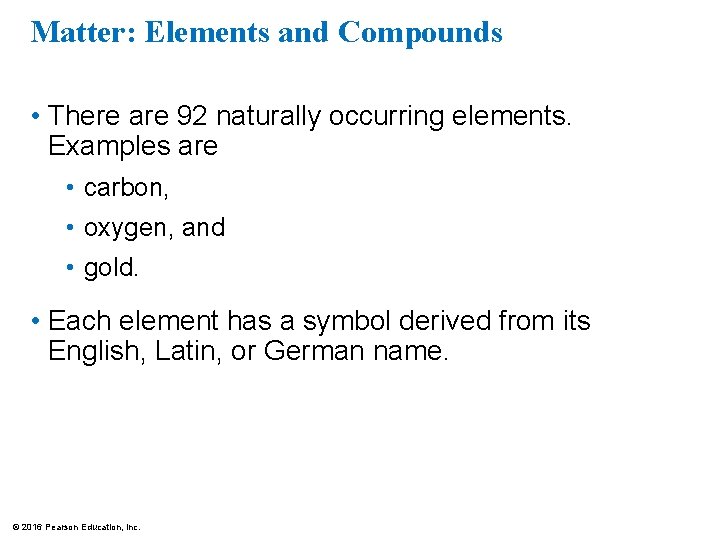 Matter: Elements and Compounds • There are 92 naturally occurring elements. Examples are •