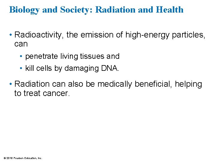 Biology and Society: Radiation and Health • Radioactivity, the emission of high-energy particles, can