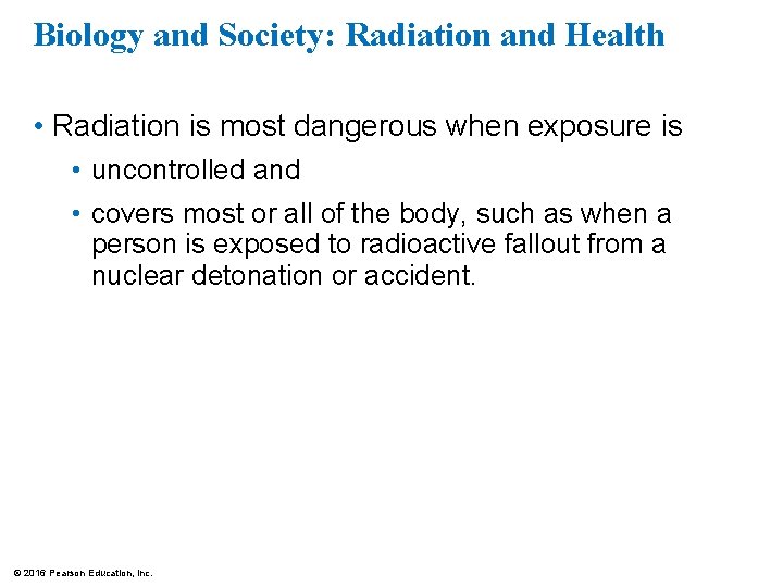 Biology and Society: Radiation and Health • Radiation is most dangerous when exposure is