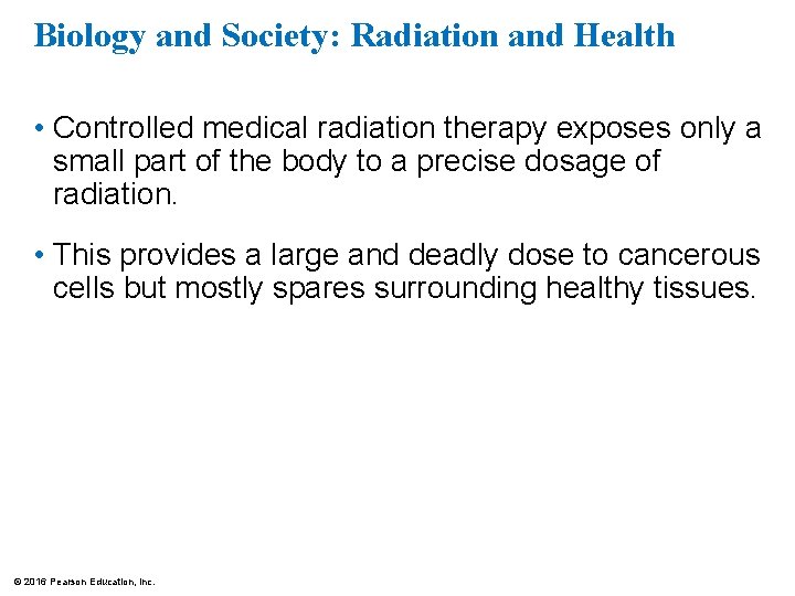 Biology and Society: Radiation and Health • Controlled medical radiation therapy exposes only a