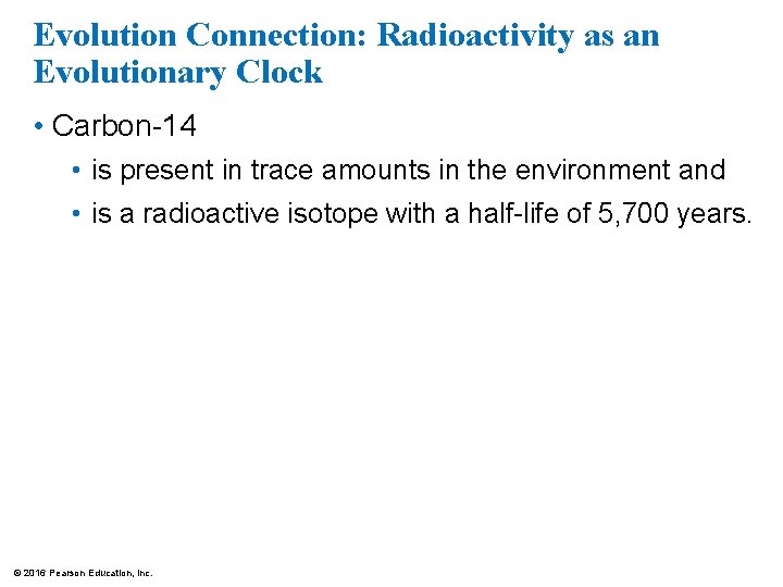 Evolution Connection: Radioactivity as an Evolutionary Clock • Carbon-14 • is present in trace