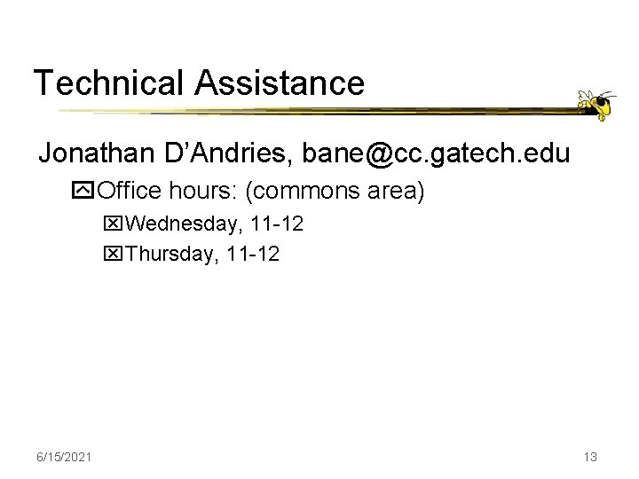 Technical Assistance Jonathan D’Andries, bane@cc. gatech. edu y. Office hours: (commons area) x. Wednesday,