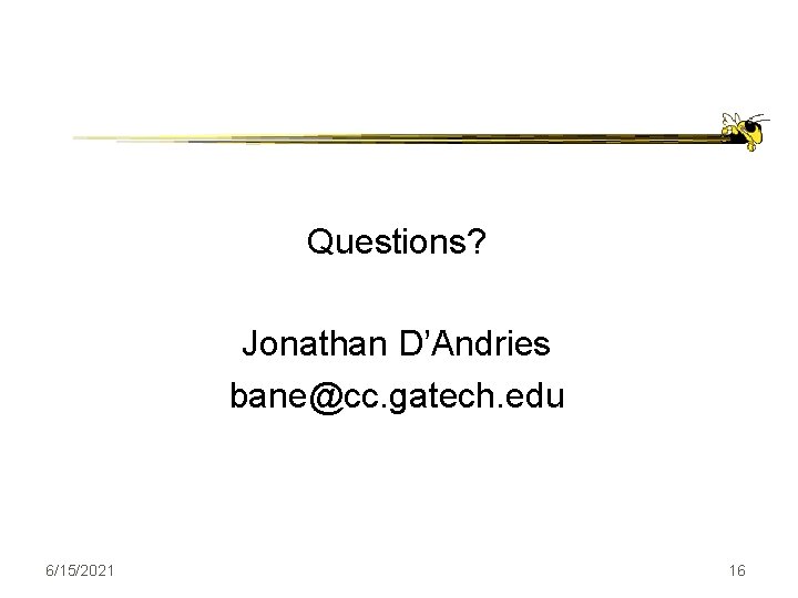 Questions? Jonathan D’Andries bane@cc. gatech. edu 6/15/2021 16 