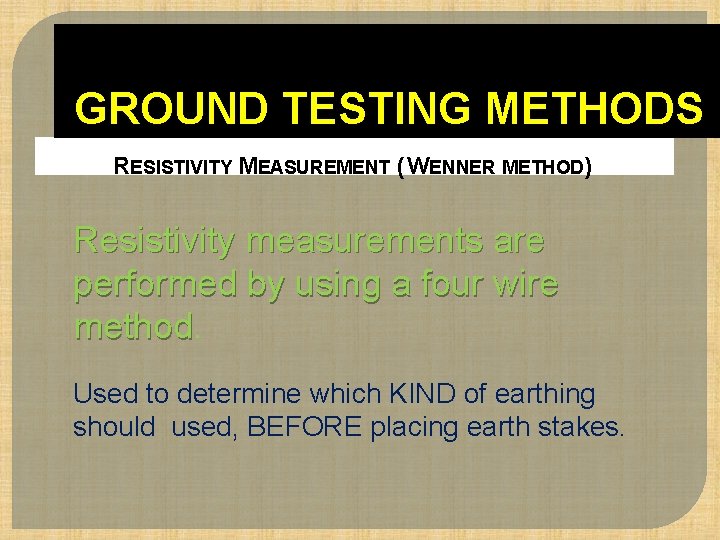 GROUND TESTING METHODS RESISTIVITY MEASUREMENT ( WENNER METHOD) Resistivity measurements are performed by using