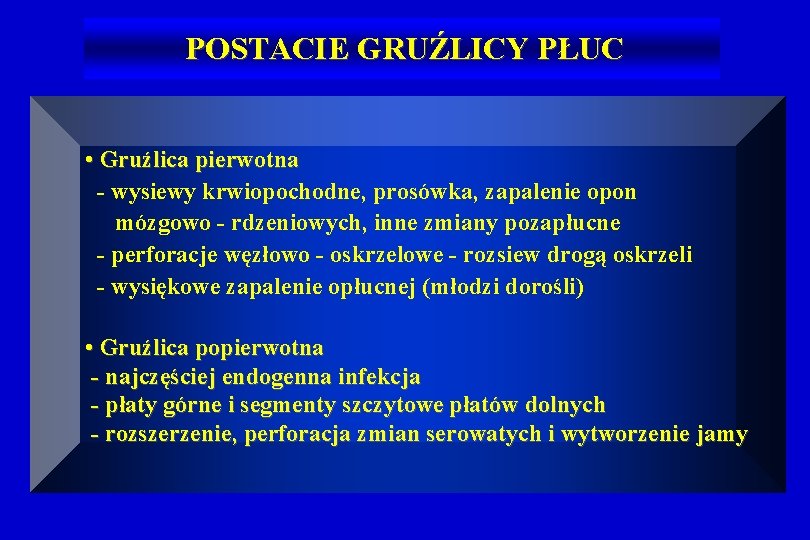 POSTACIE GRUŹLICY PŁUC • Gruźlica pierwotna - wysiewy krwiopochodne, prosówka, zapalenie opon mózgowo -