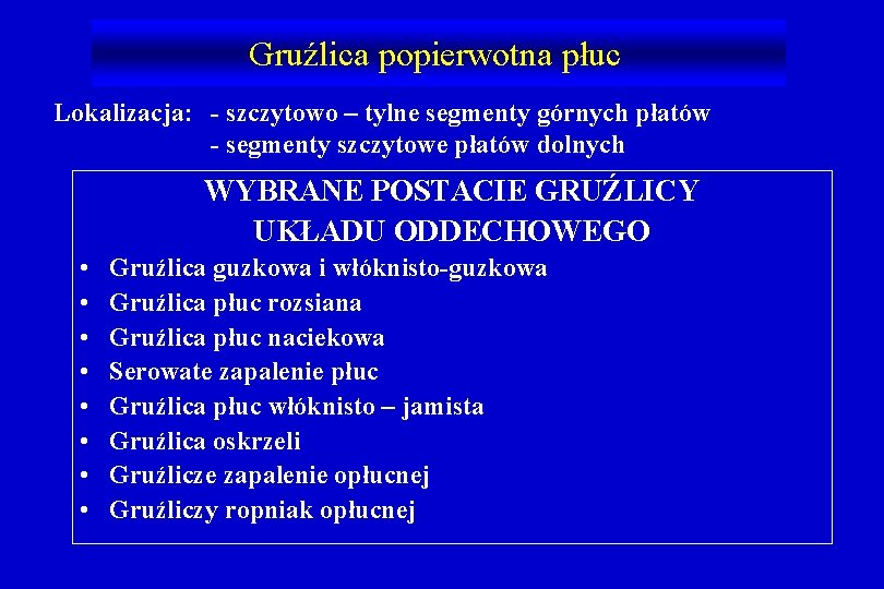 Gruźlica popierwotna płuc Lokalizacja: - szczytowo – tylne segmenty górnych płatów - segmenty szczytowe