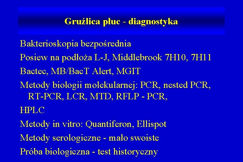 Gruźlica płuc - diagnostyka Bakterioskopia bezpośrednia Posiew na podłoża L-J, Middlebrook 7 H 10,