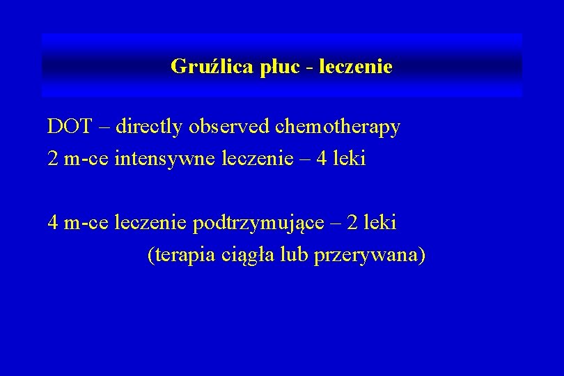 Gruźlica płuc - leczenie DOT – directly observed chemotherapy 2 m-ce intensywne leczenie –