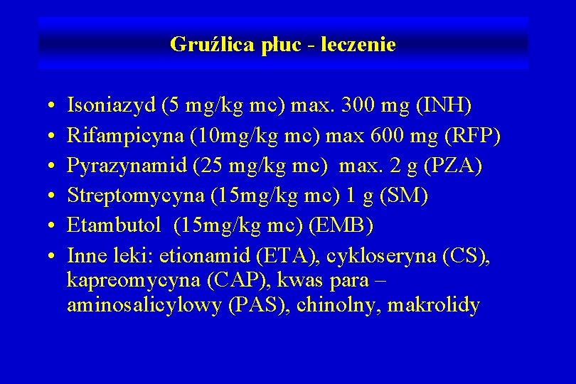 Gruźlica płuc - leczenie • • • Isoniazyd (5 mg/kg mc) max. 300 mg