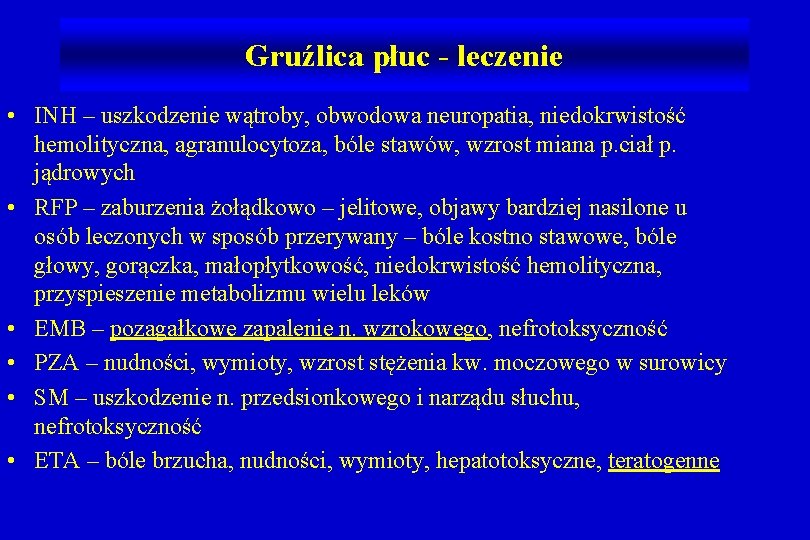 Gruźlica płuc - leczenie • INH – uszkodzenie wątroby, obwodowa neuropatia, niedokrwistość hemolityczna, agranulocytoza,