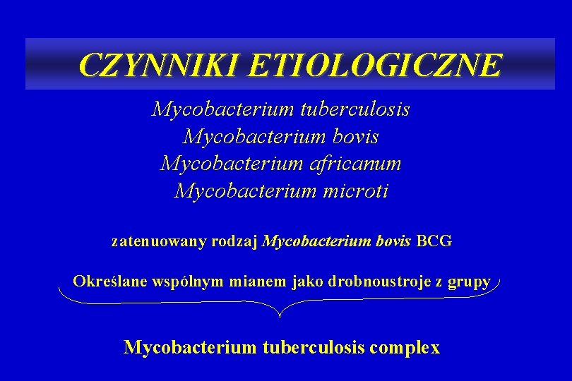 CZYNNIKI ETIOLOGICZNE Mycobacterium tuberculosis Mycobacterium bovis Mycobacterium africanum Mycobacterium microti zatenuowany rodzaj Mycobacterium bovis