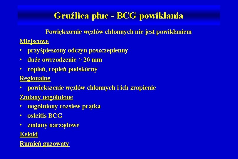 Gruźlica płuc - BCG powikłania Powiększenie węzłów chłonnych nie jest powikłaniem Miejscowe • przyśpieszony