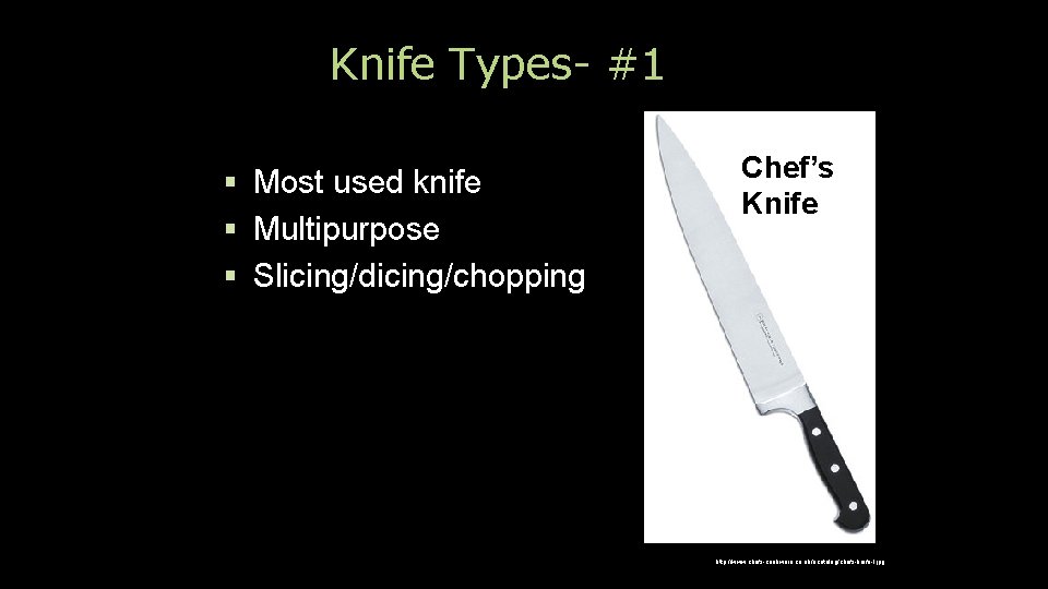 Knife Types- #1 Most used knife Multipurpose Slicing/dicing/chopping Chef’s Knife http: //www. chefs-cookware. co.