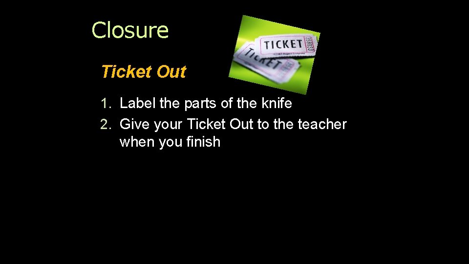 Closure Ticket Out 1. Label the parts of the knife 2. Give your Ticket