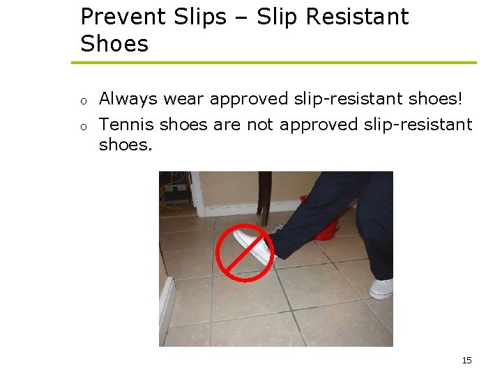 Prevent Slips – Slip Resistant Shoes o Always wear approved slip-resistant shoes! o Tennis