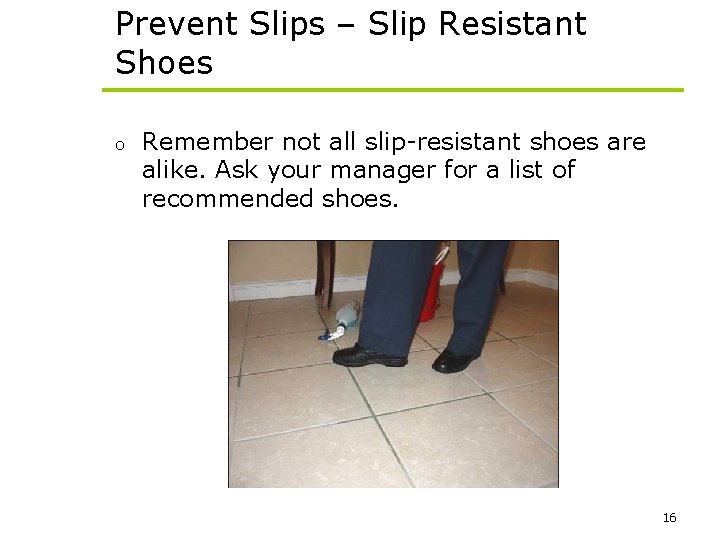 Prevent Slips – Slip Resistant Shoes o Remember not all slip-resistant shoes are alike.