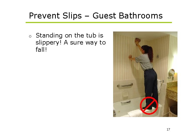 Prevent Slips – Guest Bathrooms o Standing on the tub is slippery! A sure