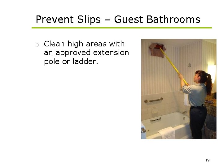 Prevent Slips – Guest Bathrooms o Clean high areas with an approved extension pole