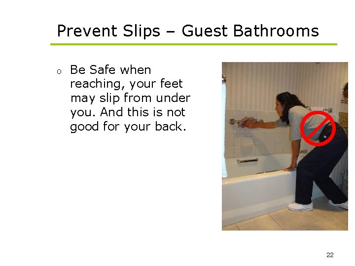 Prevent Slips – Guest Bathrooms o Be Safe when reaching, your feet may slip