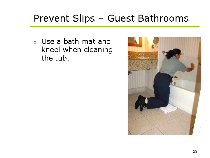 Prevent Slips – Guest Bathrooms o Use a bath mat and kneel when cleaning