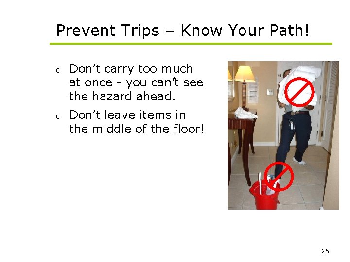 Prevent Trips – Know Your Path! o Don’t carry too much at once -