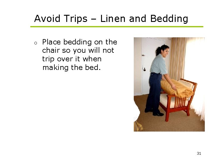 Avoid Trips – Linen and Bedding o Place bedding on the chair so you