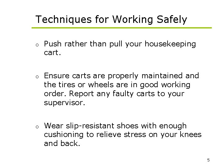 Techniques for Working Safely o Push rather than pull your housekeeping cart. o Ensure