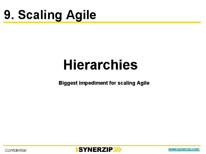 9. Scaling Agile Hierarchies Biggest impediment for scaling Agile Confidential www. synerzip. com 