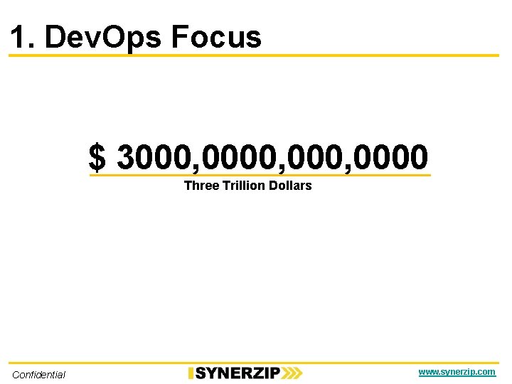 1. Dev. Ops Focus $ 3000, 0000 Three Trillion Dollars Confidential www. synerzip. com