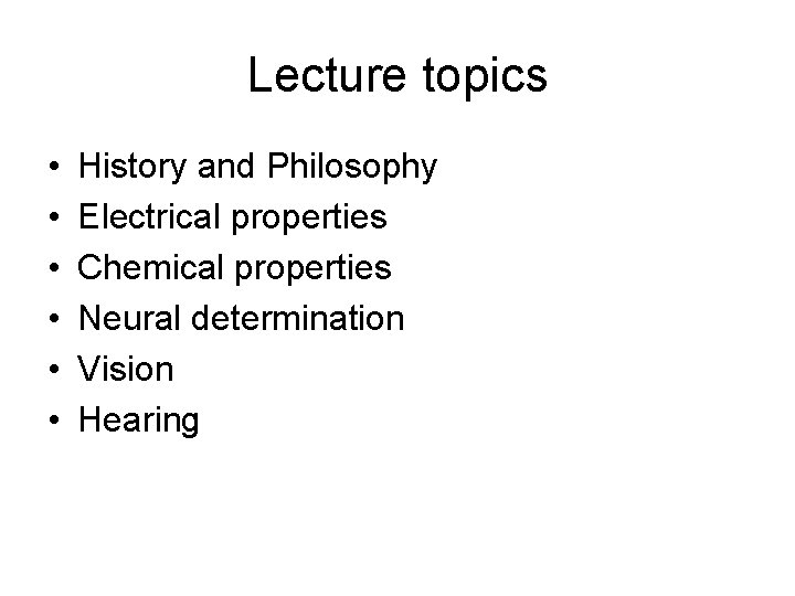 Lecture topics • • • History and Philosophy Electrical properties Chemical properties Neural determination