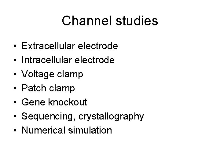 Channel studies • • Extracellular electrode Intracellular electrode Voltage clamp Patch clamp Gene knockout