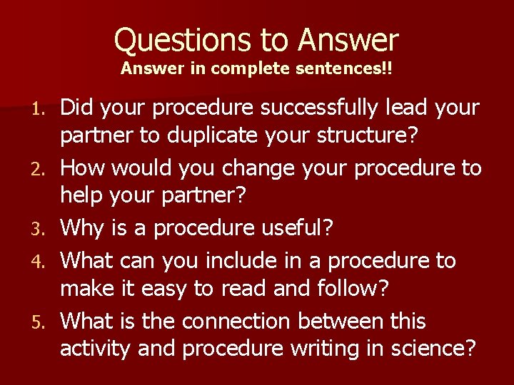 Questions to Answer in complete sentences!! 1. 2. 3. 4. 5. Did your procedure