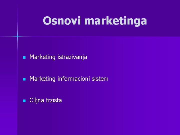 Osnovi marketinga n Marketing istrazivanja n Marketing informacioni sistem n Ciljna trzista 