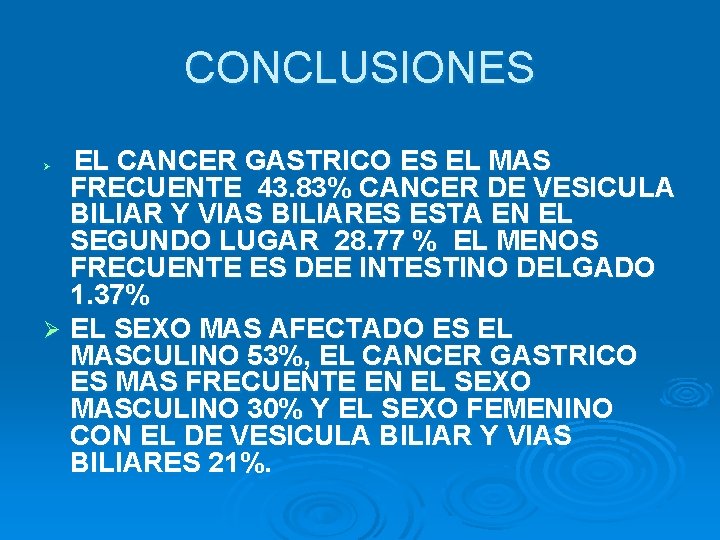 CONCLUSIONES EL CANCER GASTRICO ES EL MAS FRECUENTE 43. 83% CANCER DE VESICULA BILIAR