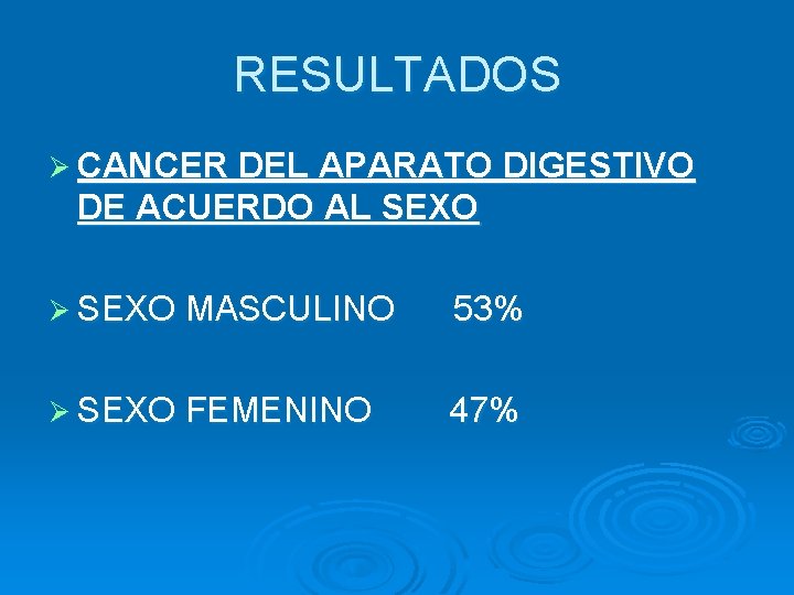 RESULTADOS Ø CANCER DEL APARATO DIGESTIVO DE ACUERDO AL SEXO Ø SEXO MASCULINO 53%