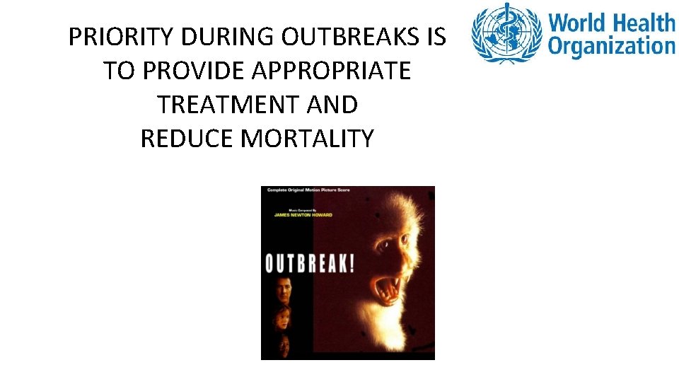 PRIORITY DURING OUTBREAKS IS TO PROVIDE APPROPRIATE TREATMENT AND REDUCE MORTALITY 