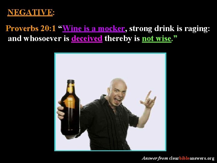NEGATIVE: Proverbs 20: 1 “Wine is a mocker, strong drink is raging: and whosoever
