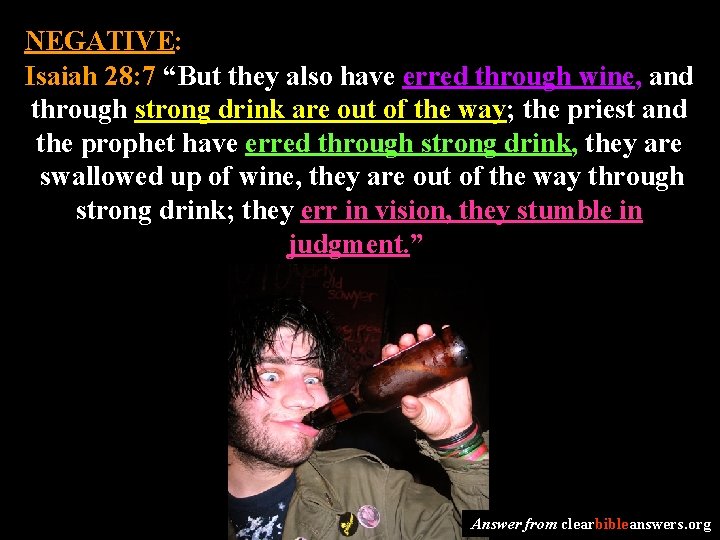 NEGATIVE: Isaiah 28: 7 “But they also have erred through wine, and through strong